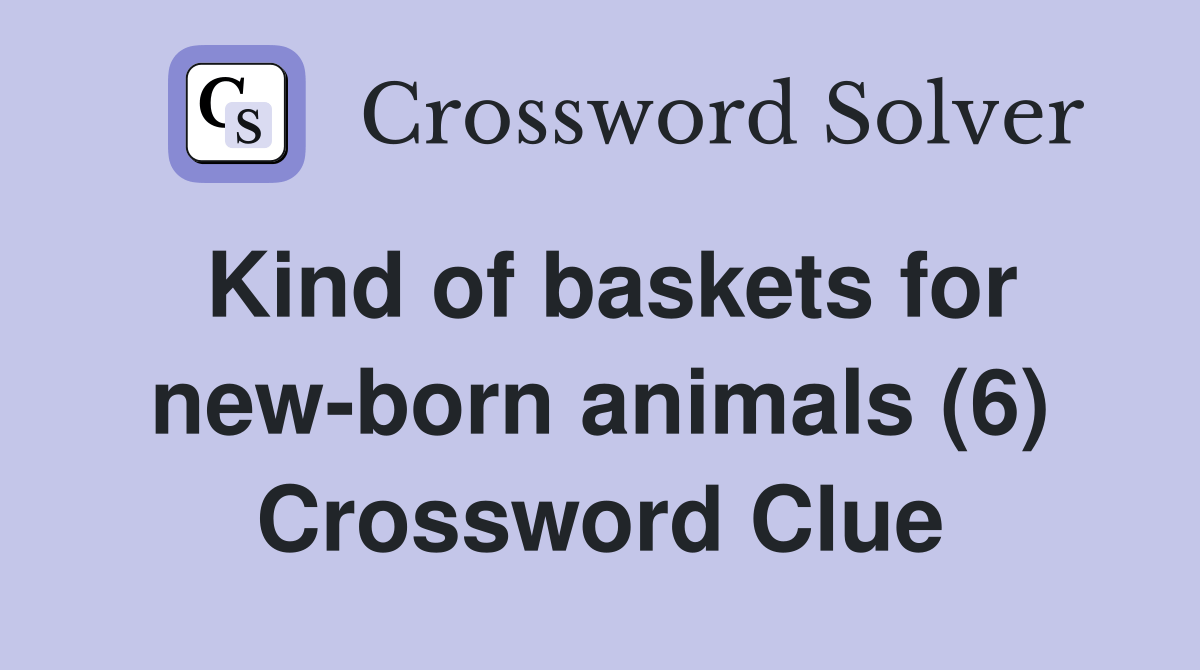 Kind of baskets for newborn animals (6) Crossword Clue Answers Crossword Solver